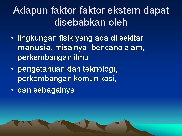 Adapun faktor-faktor ekstern dapat disebabkan oleh • lingkungan fisik yang ada di sekitar manusia,