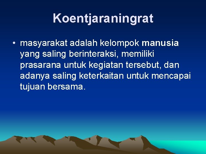 Koentjaraningrat • masyarakat adalah kelompok manusia yang saling berinteraksi, memiliki prasarana untuk kegiatan tersebut,