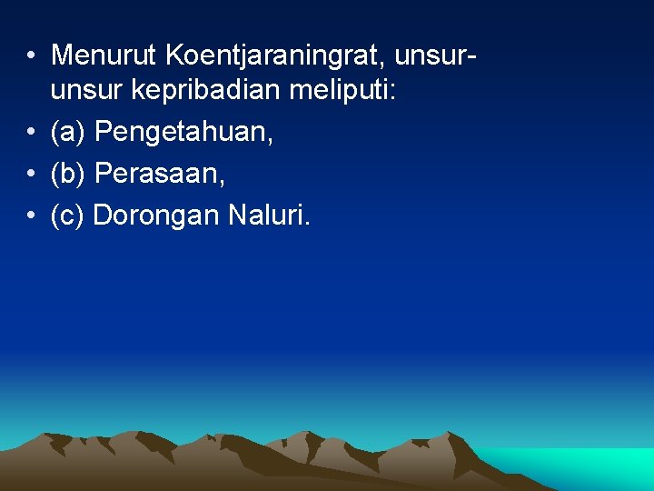  • Menurut Koentjaraningrat, unsur kepribadian meliputi: • (a) Pengetahuan, • (b) Perasaan, •