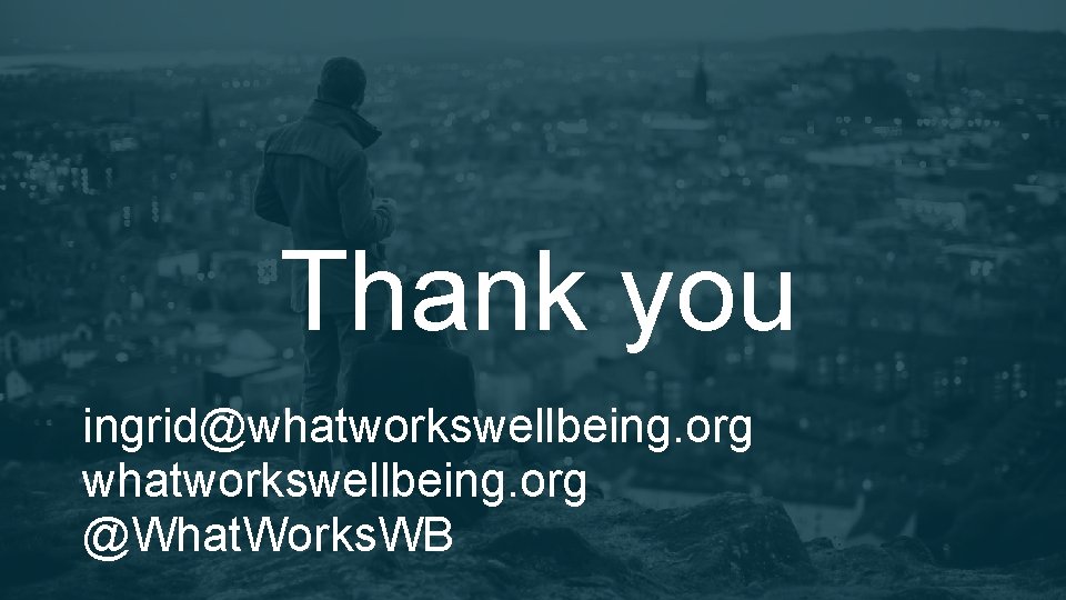 Thank you ingrid@whatworkswellbeing. org @What. Works. WB 