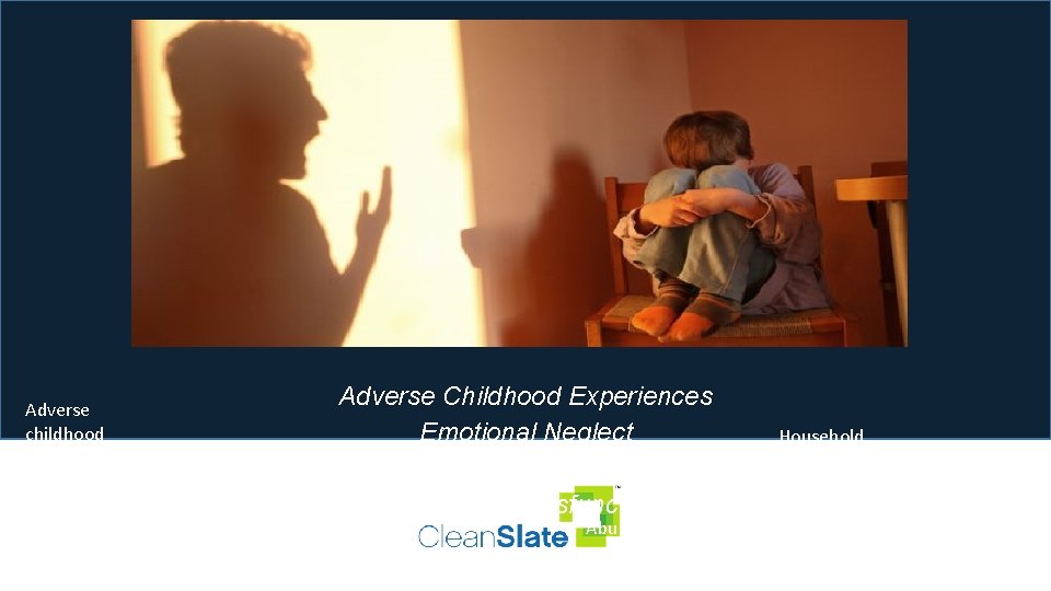 Adverse childhood experiences Adverse Childhood Experiences Emotional Neglect Abuse Emotional Household Dysfunction neglect Abuse