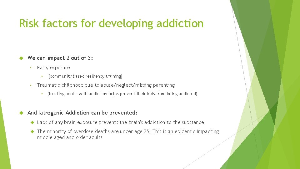 Risk factors for developing addiction We can impact 2 out of 3: • Early