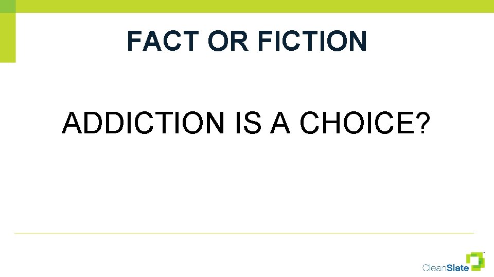 FACT OR FICTION ADDICTION IS A CHOICE? 