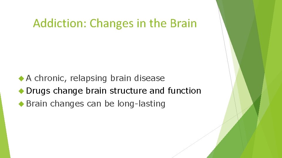 Addiction: Changes in the Brain A chronic, relapsing brain disease Drugs change brain structure