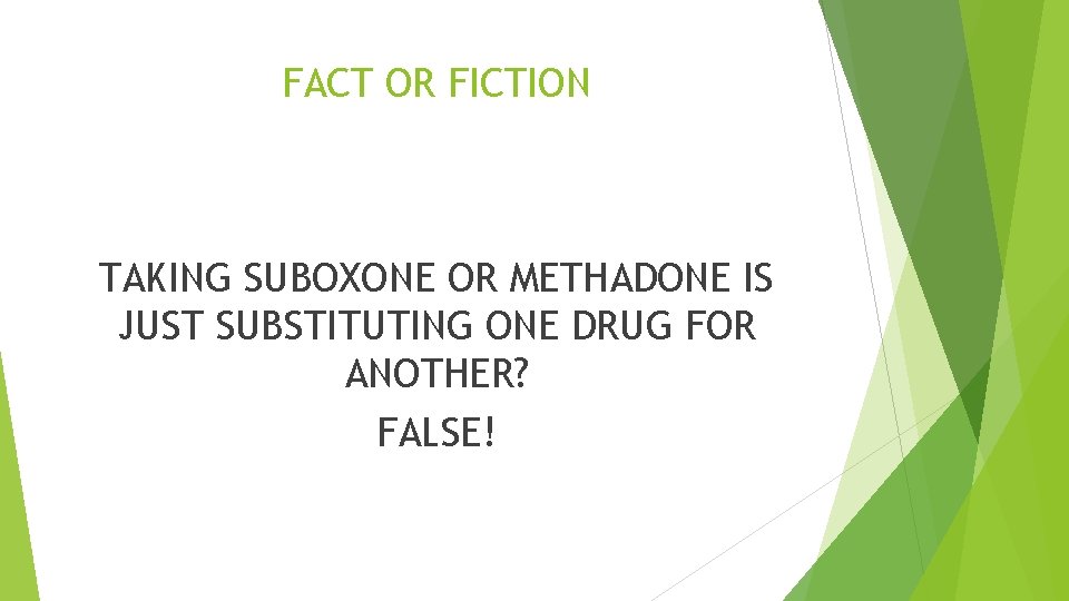 FACT OR FICTION TAKING SUBOXONE OR METHADONE IS JUST SUBSTITUTING ONE DRUG FOR ANOTHER?