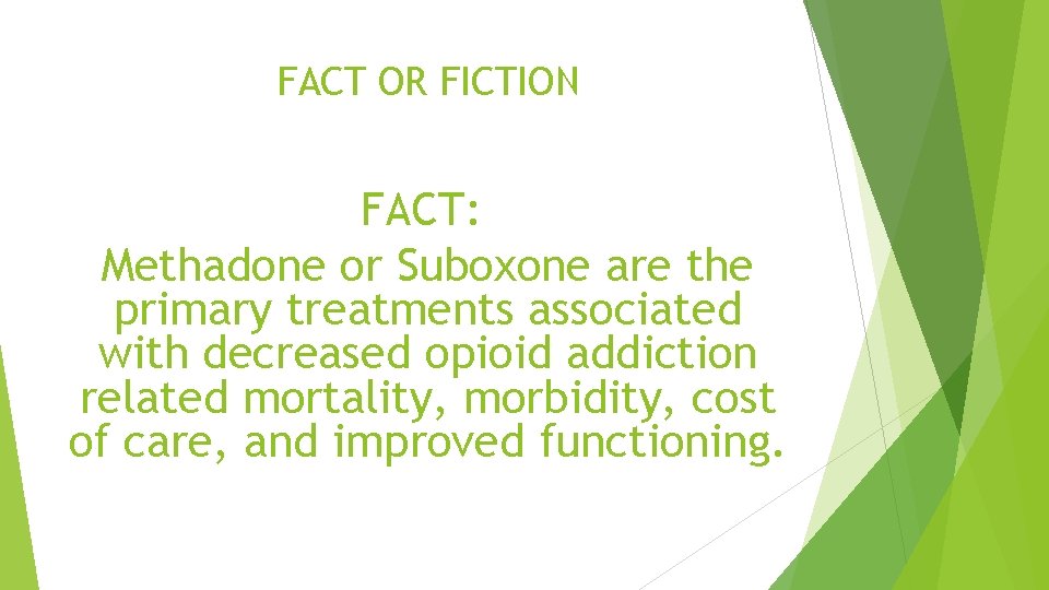 FACT OR FICTION FACT: Methadone or Suboxone are the primary treatments associated with decreased