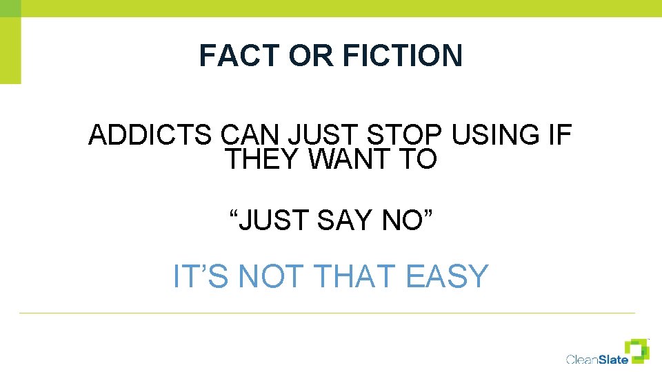 FACT OR FICTION ADDICTS CAN JUST STOP USING IF THEY WANT TO “JUST SAY