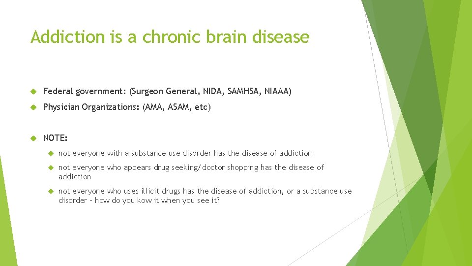 Addiction is a chronic brain disease Federal government: (Surgeon General, NIDA, SAMHSA, NIAAA) Physician