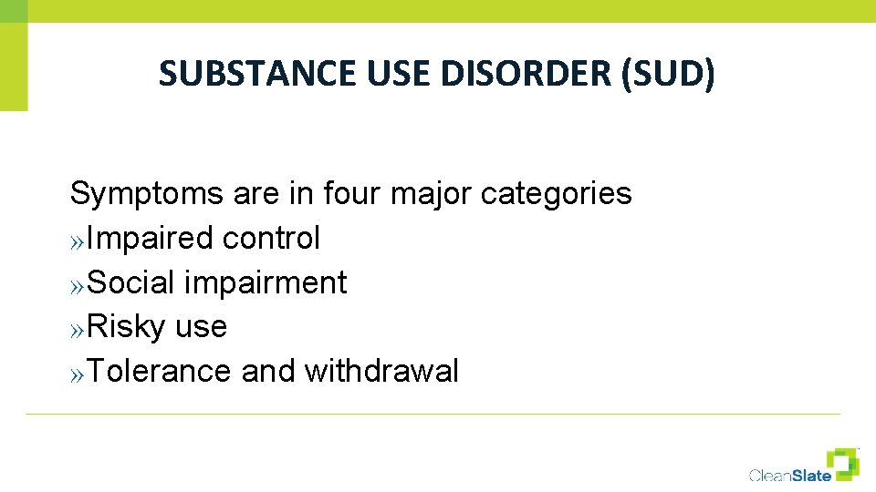 SUBSTANCE USE DISORDER (SUD) Symptoms are in four major categories » Impaired control »