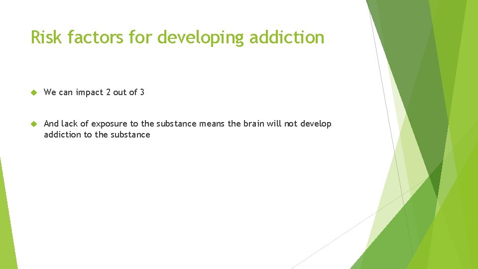 Risk factors for developing addiction We can impact 2 out of 3 And lack