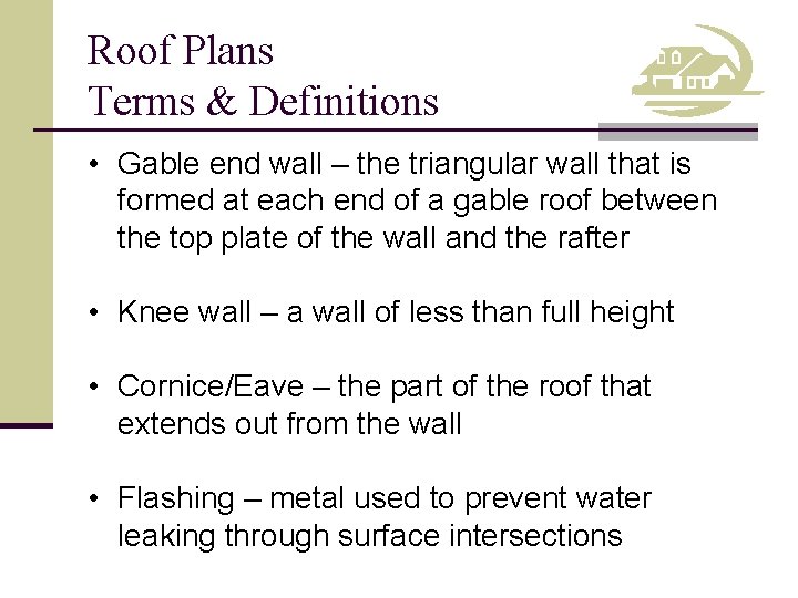 Roof Plans Terms & Definitions • Gable end wall – the triangular wall that