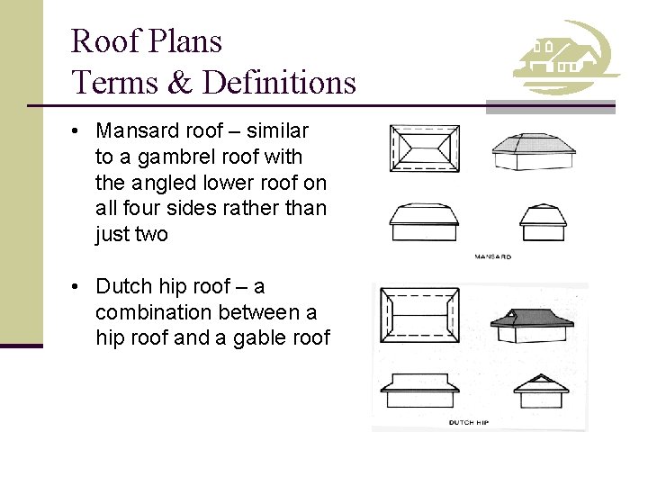 Roof Plans Terms & Definitions • Mansard roof – similar to a gambrel roof