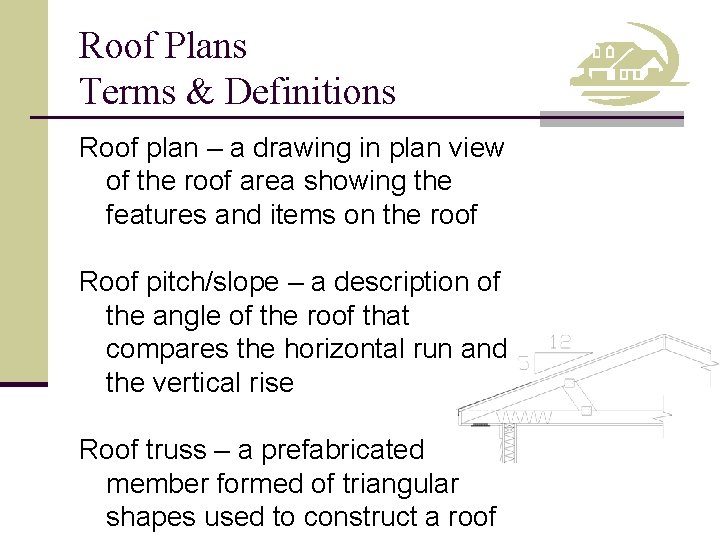 Roof Plans Terms & Definitions Roof plan – a drawing in plan view of