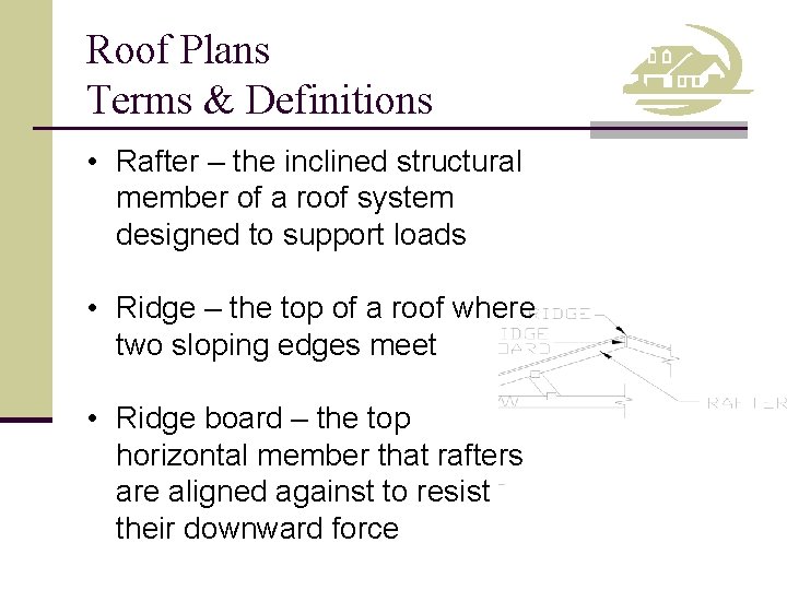 Roof Plans Terms & Definitions • Rafter – the inclined structural member of a