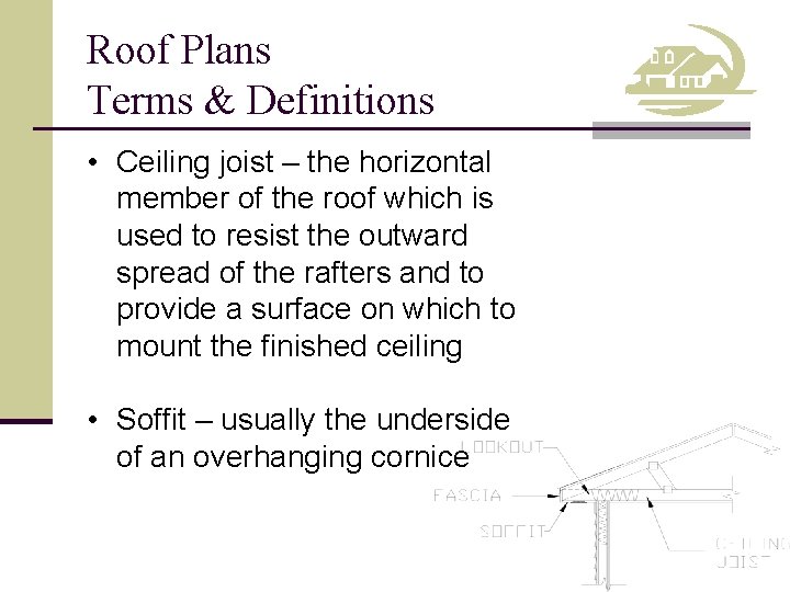 Roof Plans Terms & Definitions • Ceiling joist – the horizontal member of the