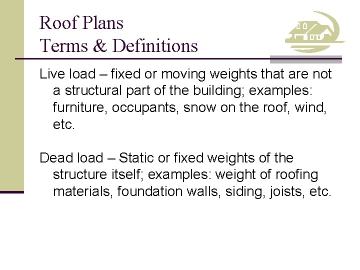 Roof Plans Terms & Definitions Live load – fixed or moving weights that are