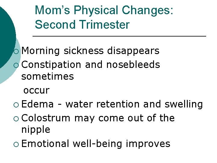 Mom’s Physical Changes: Second Trimester ¡ Morning sickness disappears ¡ Constipation and nosebleeds sometimes