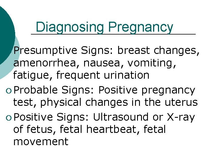 Diagnosing Pregnancy ¡ Presumptive Signs: breast changes, amenorrhea, nausea, vomiting, fatigue, frequent urination ¡