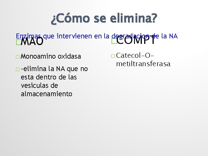¿Cómo se elimina? �COMPT Enzimas que intervienen en la degradacion de la NA �MAO