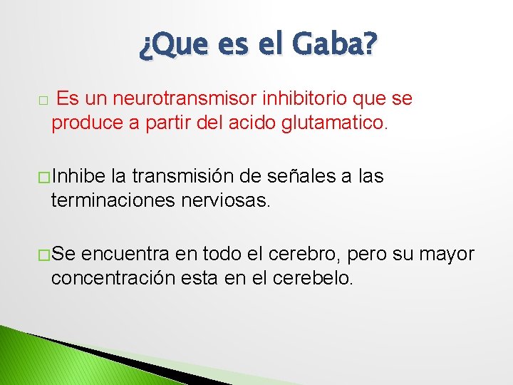 ¿Que es el Gaba? � Es un neurotransmisor inhibitorio que se produce a partir