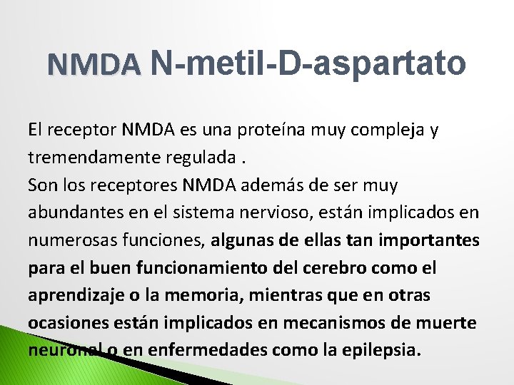 NMDA N-metil-D-aspartato El receptor NMDA es una proteína muy compleja y tremendamente regulada. Son