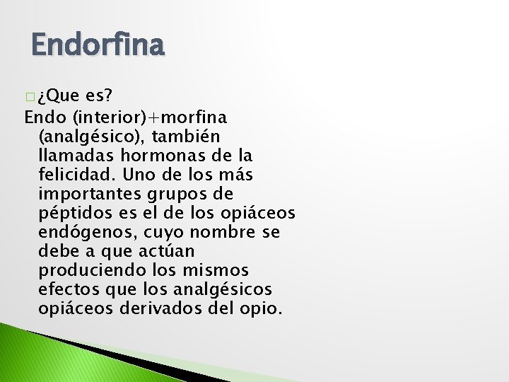 Endorfina � ¿Que es? Endo (interior)+morfina (analgésico), también llamadas hormonas de la felicidad. Uno