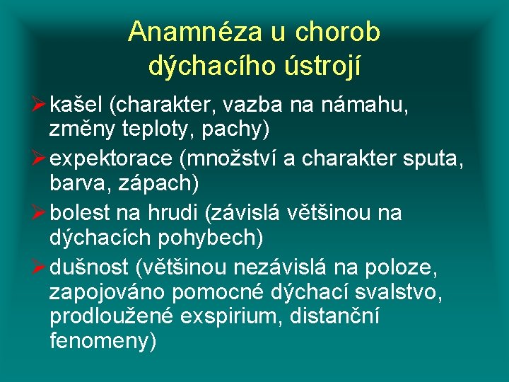Anamnéza u chorob dýchacího ústrojí Ø kašel (charakter, vazba na námahu, změny teploty, pachy)