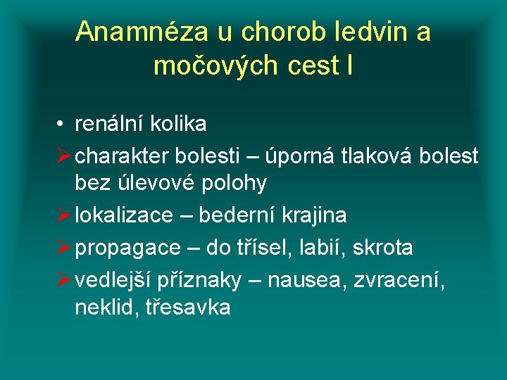 Anamnéza u chorob ledvin a močových cest I • renální kolika Ø charakter bolesti