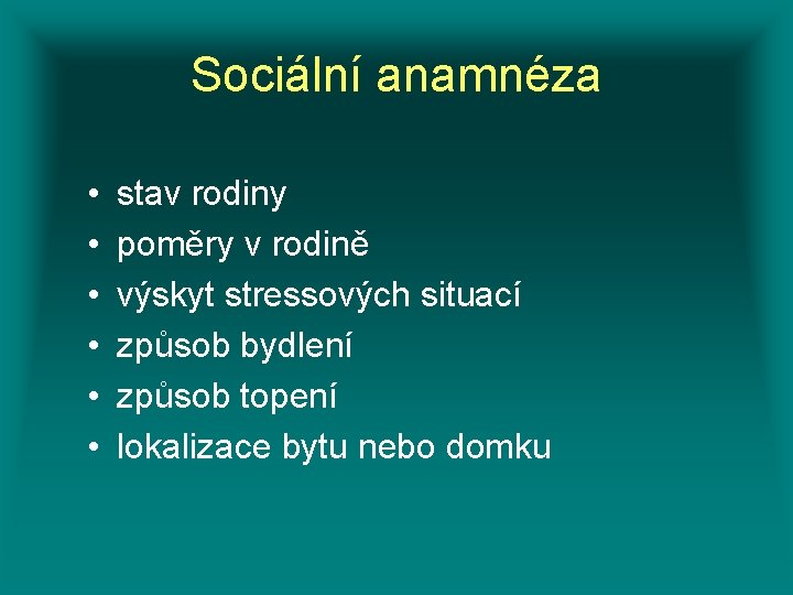 Sociální anamnéza • • • stav rodiny poměry v rodině výskyt stressových situací způsob