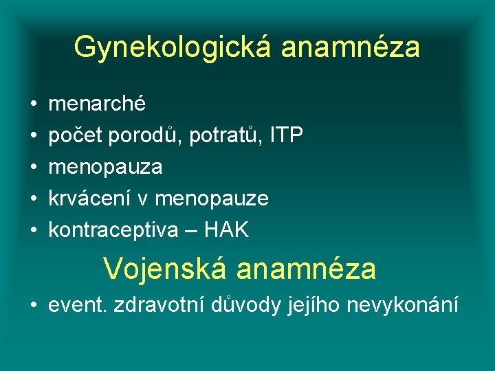 Gynekologická anamnéza • • • menarché počet porodů, potratů, ITP menopauza krvácení v menopauze