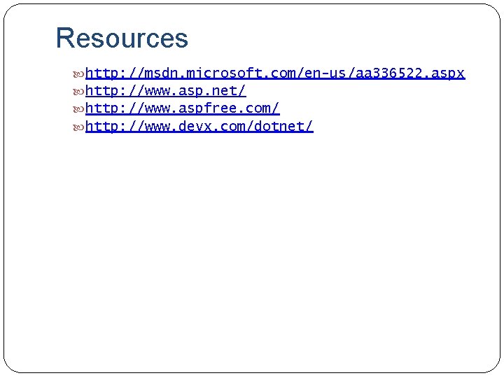 Resources http: //msdn. microsoft. com/en-us/aa 336522. aspx http: //www. asp. net/ http: //www. aspfree.