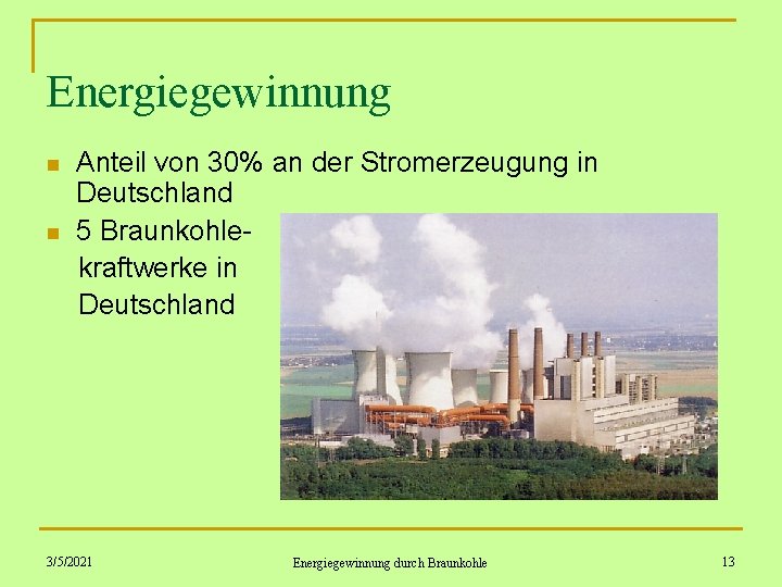 Energiegewinnung n n Anteil von 30% an der Stromerzeugung in Deutschland 5 Braunkohlekraftwerke in