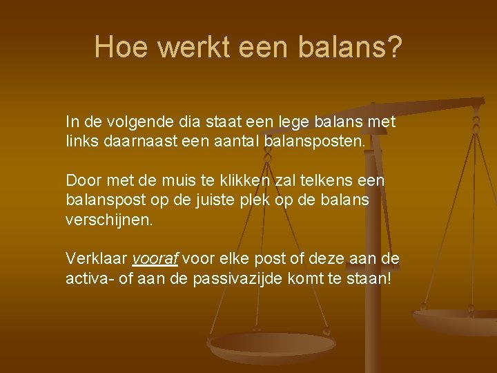 Hoe werkt een balans? In de volgende dia staat een lege balans met links