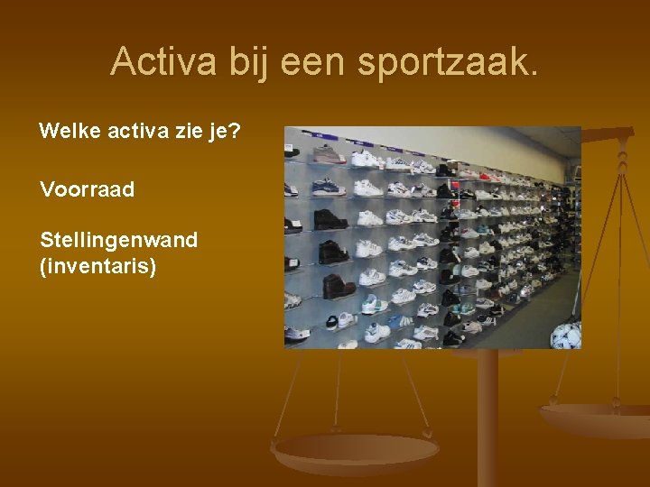 Activa bij een sportzaak. Welke activa zie je? Voorraad Stellingenwand (inventaris) 