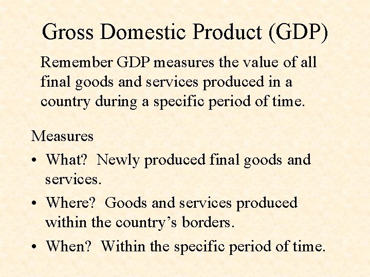 Gross Domestic Product (GDP) Remember GDP measures the value of all final goods and