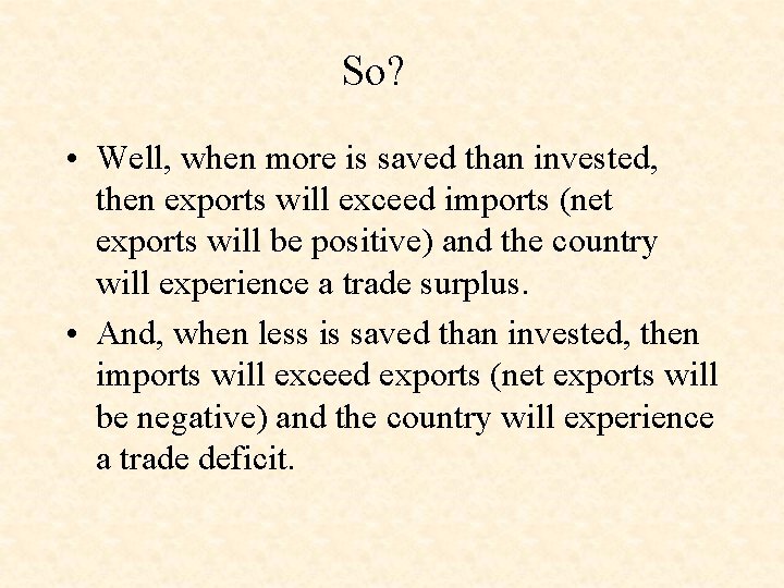 So? • Well, when more is saved than invested, then exports will exceed imports