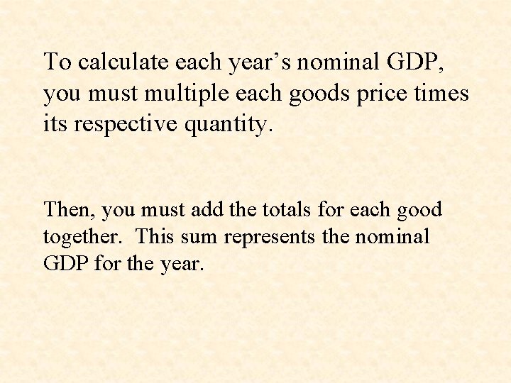 To calculate each year’s nominal GDP, you must multiple each goods price times its