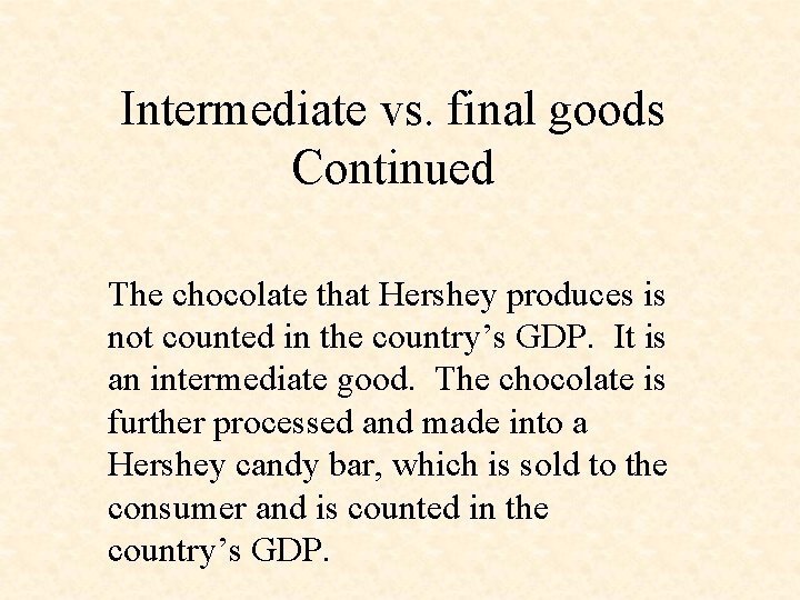 Intermediate vs. final goods Continued The chocolate that Hershey produces is not counted in