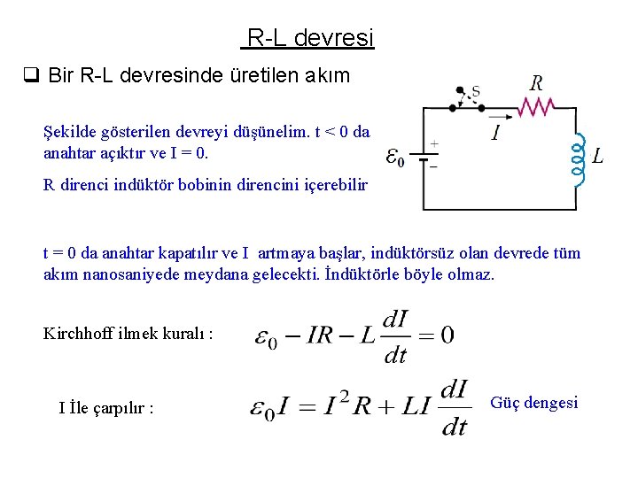 R-L devresi q Bir R-L devresinde üretilen akım Şekilde gösterilen devreyi düşünelim. t <