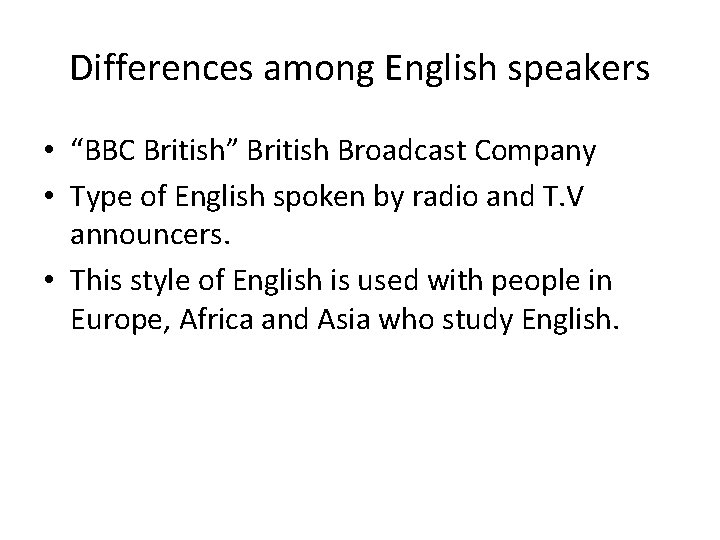 Differences among English speakers • “BBC British” British Broadcast Company • Type of English