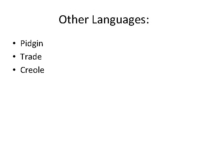 Other Languages: • Pidgin • Trade • Creole 