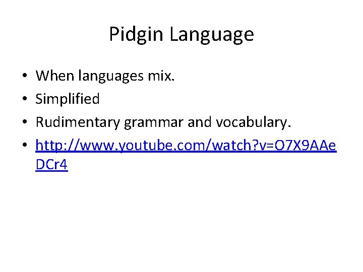 Pidgin Language • • When languages mix. Simplified Rudimentary grammar and vocabulary. http: //www.