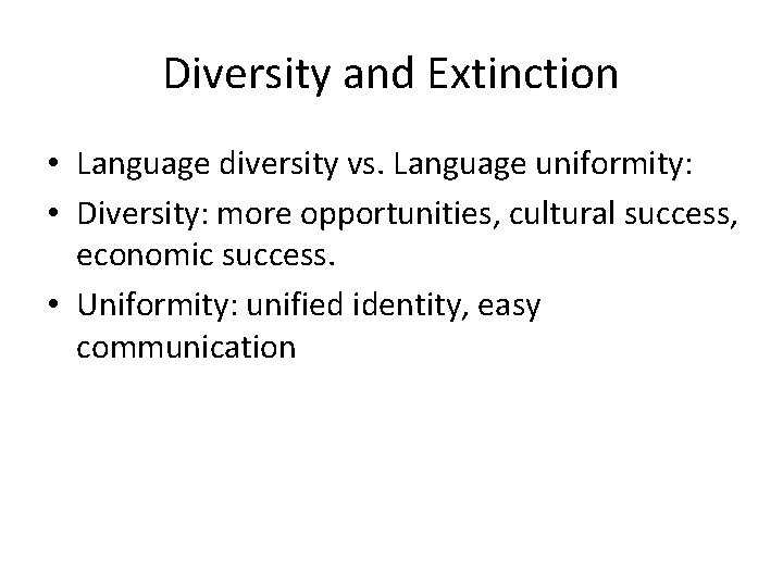 Diversity and Extinction • Language diversity vs. Language uniformity: • Diversity: more opportunities, cultural