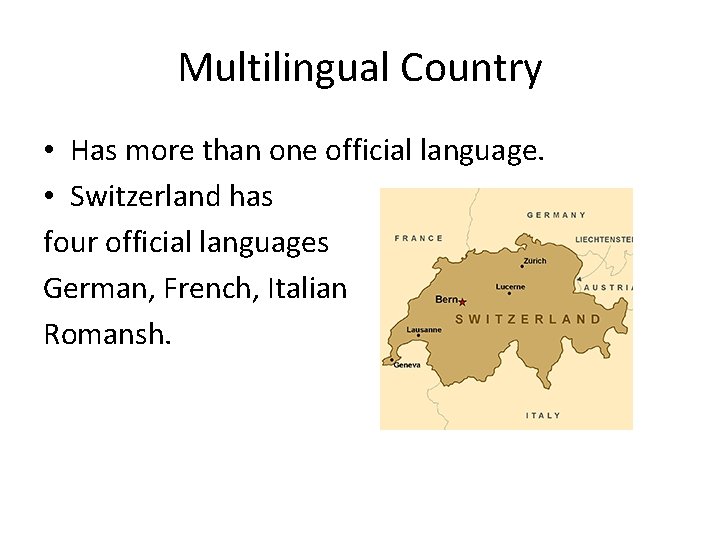 Multilingual Country • Has more than one official language. • Switzerland has four official