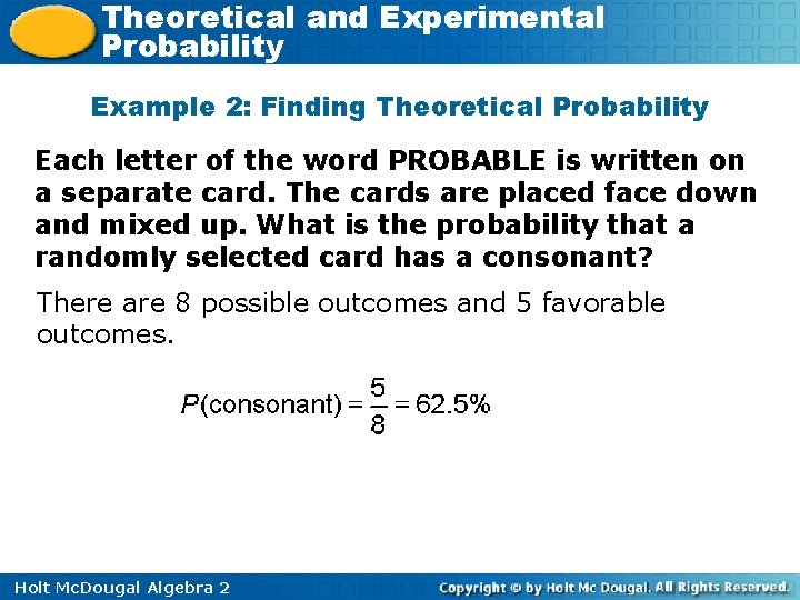 Theoretical and Experimental Probability Example 2: Finding Theoretical Probability Each letter of the word