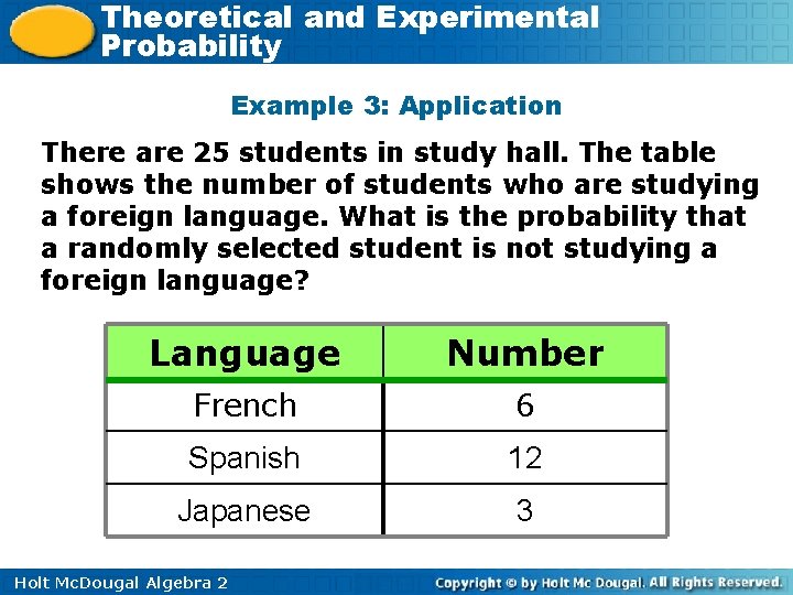 Theoretical and Experimental Probability Example 3: Application There are 25 students in study hall.