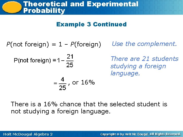 Theoretical and Experimental Probability Example 3 Continued P(not foreign) = 1 – P(foreign) Use