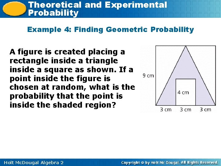 Theoretical and Experimental Probability Example 4: Finding Geometric Probability A figure is created placing