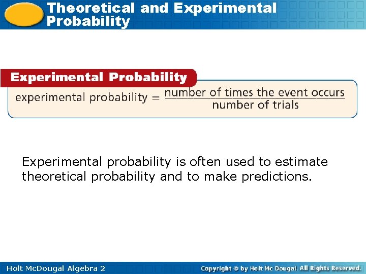 Theoretical and Experimental Probability Experimental probability is often used to estimate theoretical probability and