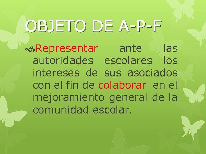 OBJETO DE A-P-F Representar ante las autoridades escolares los intereses de sus asociados con
